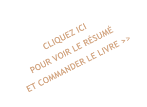 CLIQUEZ ICI POUR VOIR LE RÉSUMÉ ET COMMANDER LE LIVRE >>